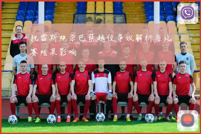 托雷斯绝杀巴萨越位争议解析与比赛结果影响