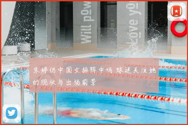 朱婷仍中国女排阵中吗 球迷关注她的现状与出场前景