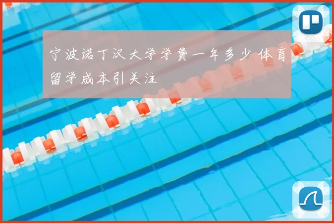 宁波诺丁汉大学学费一年多少 体育留学成本引关注