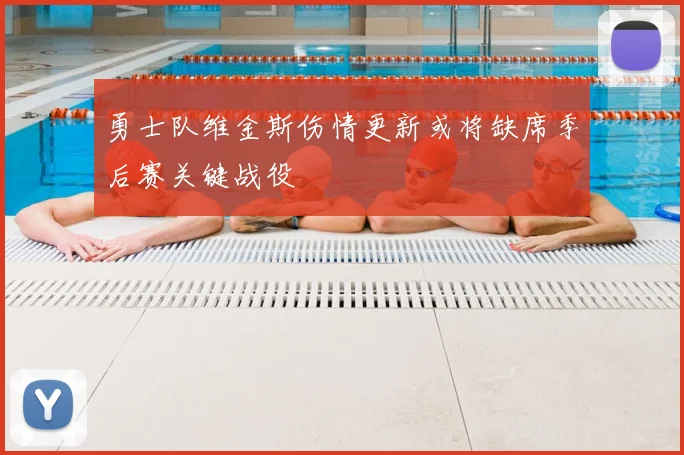 勇士队维金斯伤情更新或将缺席季后赛关键战役