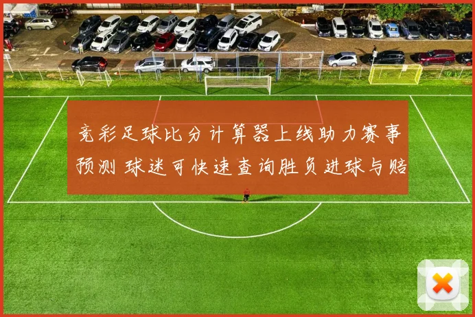 竞彩足球比分计算器上线助力赛事预测 球迷可快速查询胜负进球与赔率参考