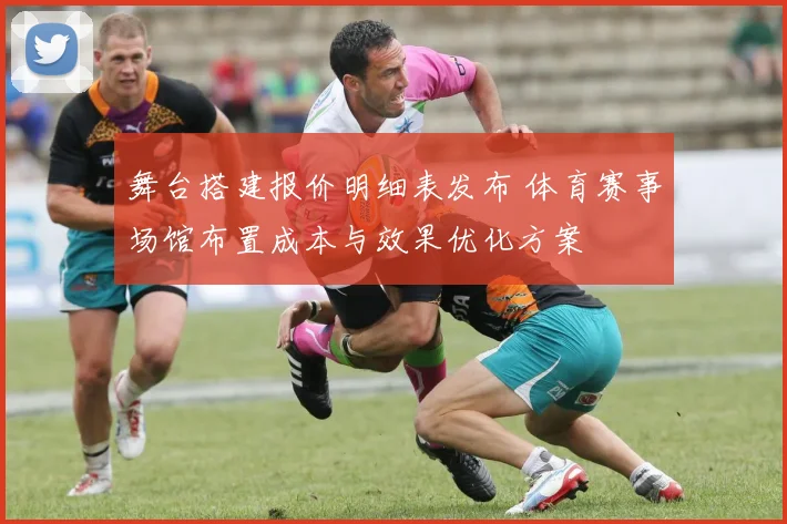 舞台搭建报价明细表发布 体育赛事场馆布置成本与效果优化方案
