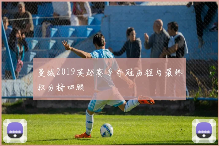 曼城2019英超赛季夺冠历程与最终积分榜回顾