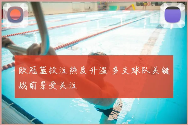 欧冠篮投注热度升温 多支球队关键战前景受关注