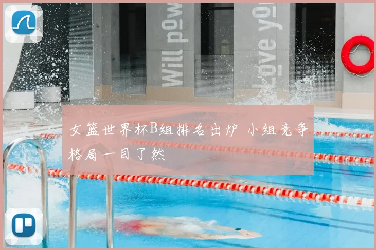 女篮世界杯B组排名出炉 小组竞争格局一目了然