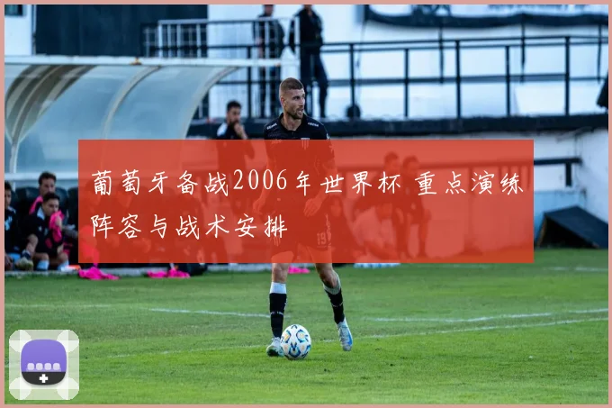 葡萄牙备战2006年世界杯 重点演练阵容与战术安排