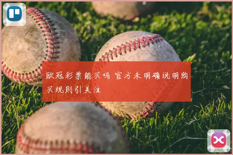 欧冠彩票能买吗 官方未明确说明购买规则引关注